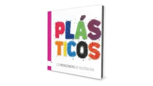 “Plásticos: Los protagonistas de Nuestra Era”